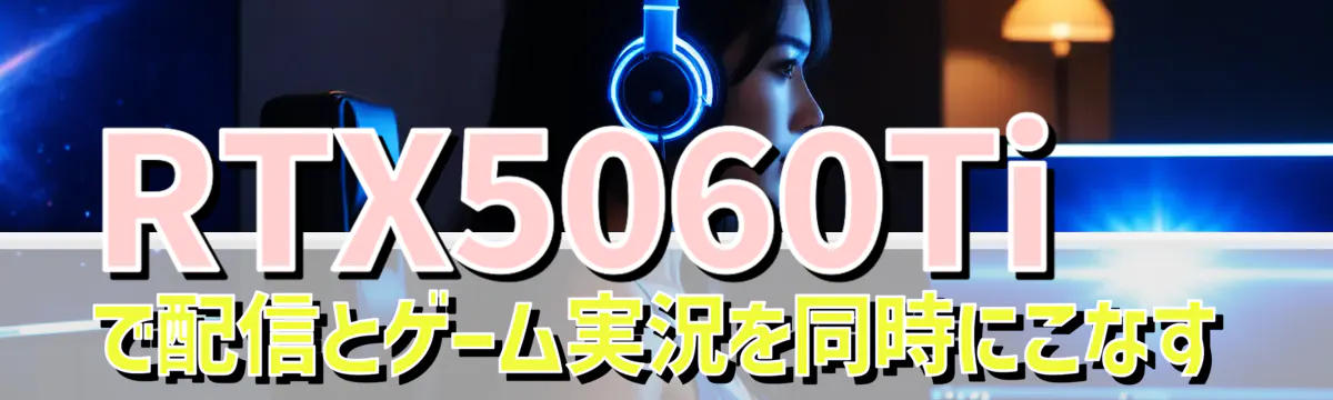 RTX5060Tiで配信とゲーム実況を同時にこなす