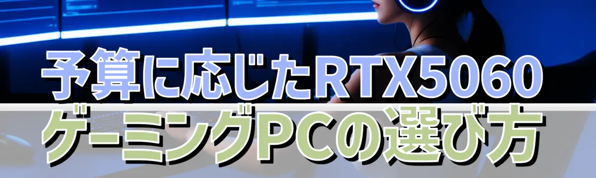 予算に応じたRTX5060ゲーミングPCの選び方