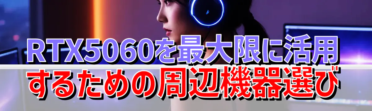 RTX5060を最大限に活用するための周辺機器選び