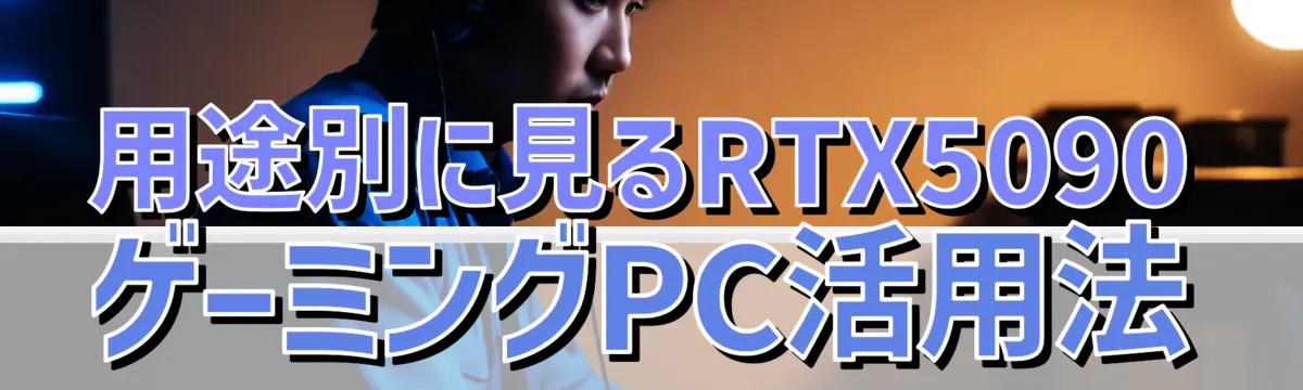 用途別に見るRTX5090ゲーミングPC活用法