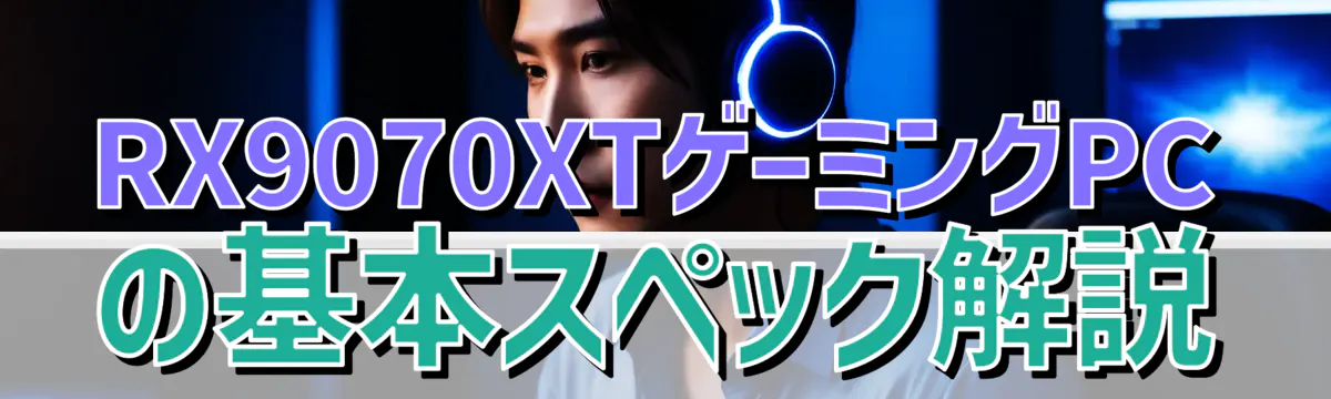 RX9070XTゲーミングPCの基本スペック解説