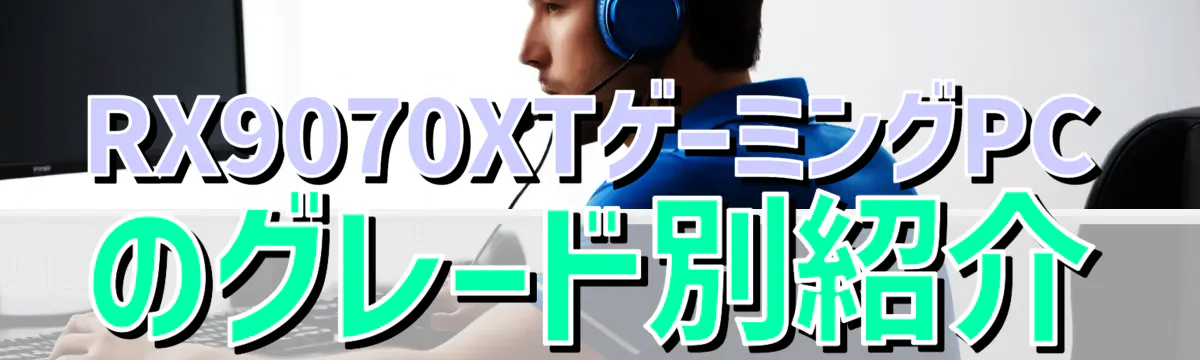 RX9070XTゲーミングPCのグレード別紹介