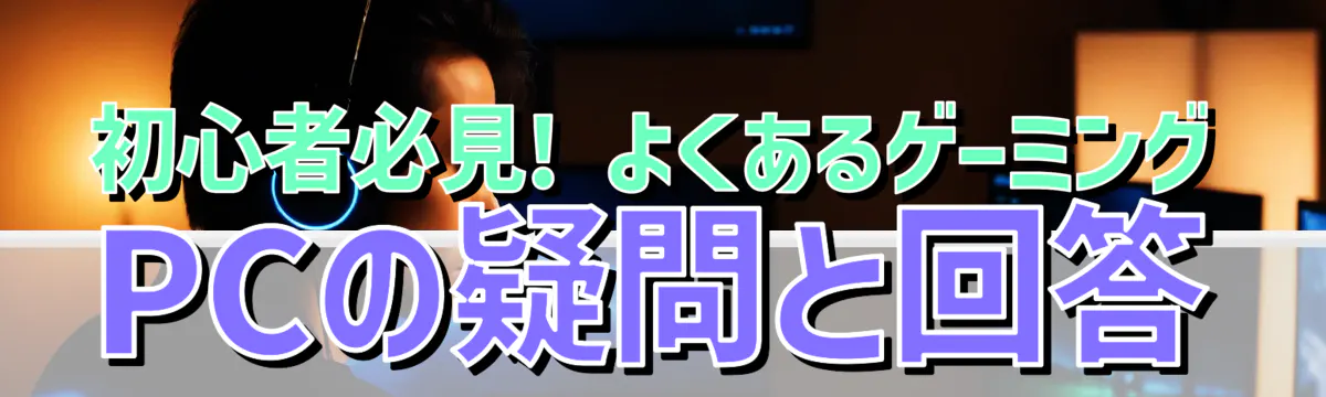 初心者必見! よくあるゲーミングPCの疑問と回答