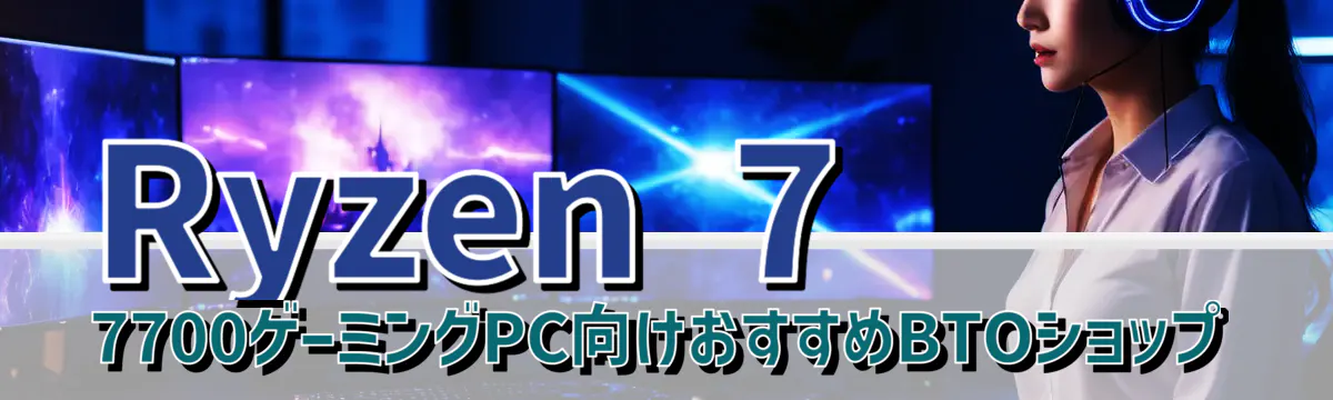 Ryzen 7 7700ゲーミングPC向けおすすめBTOショップ