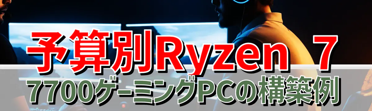 予算別Ryzen 7 7700ゲーミングPCの構築例