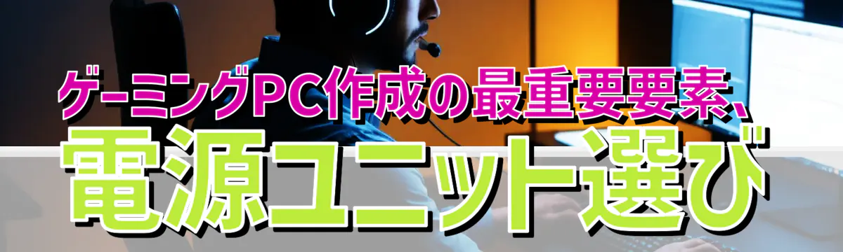 ゲーミングPC作成の最重要要素、電源ユニット選び