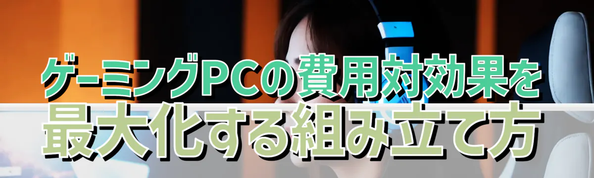 ゲーミングPCの費用対効果を最大化する組み立て方