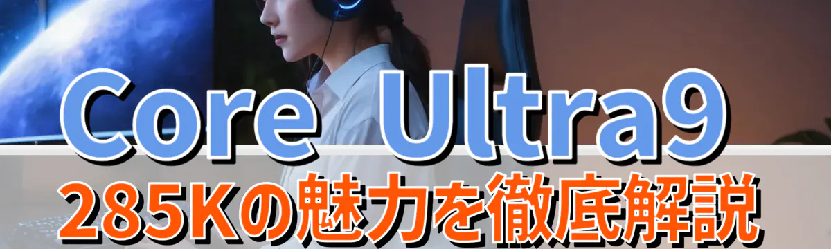 Core Ultra9 285Kの魅力を徹底解説