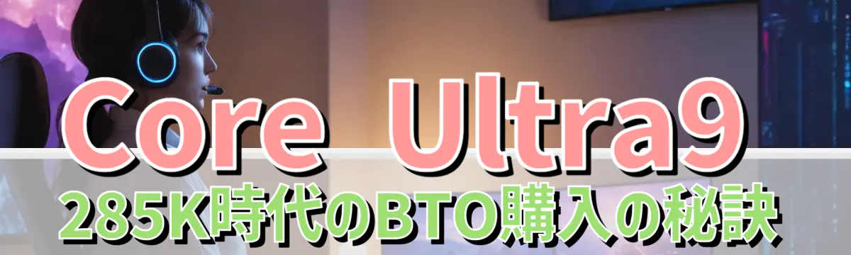 Core Ultra9 285K時代のBTO購入の秘訣