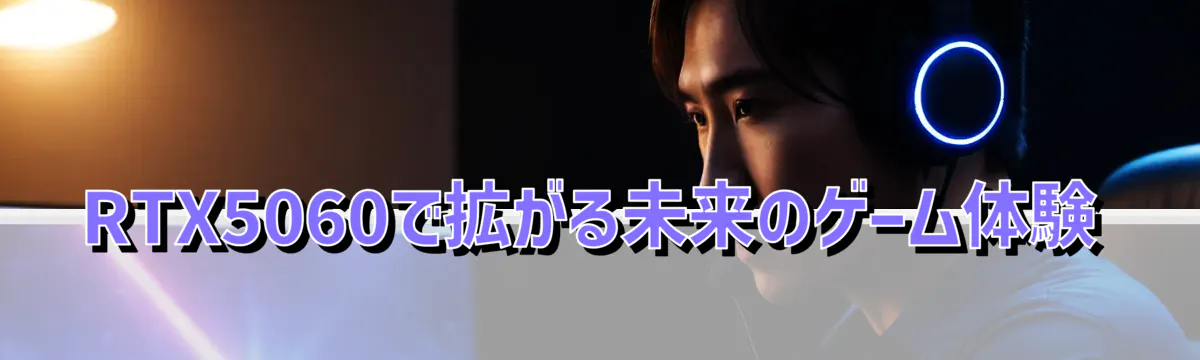 RTX5060で拡がる未来のゲーム体験