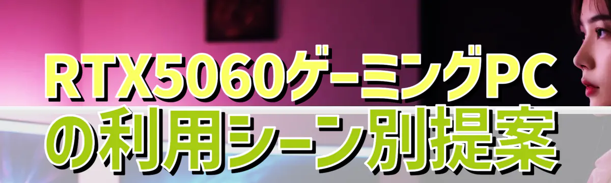 RTX5060ゲーミングPCの利用シーン別提案