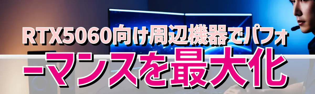 RTX5060向け周辺機器でパフォーマンスを最大化