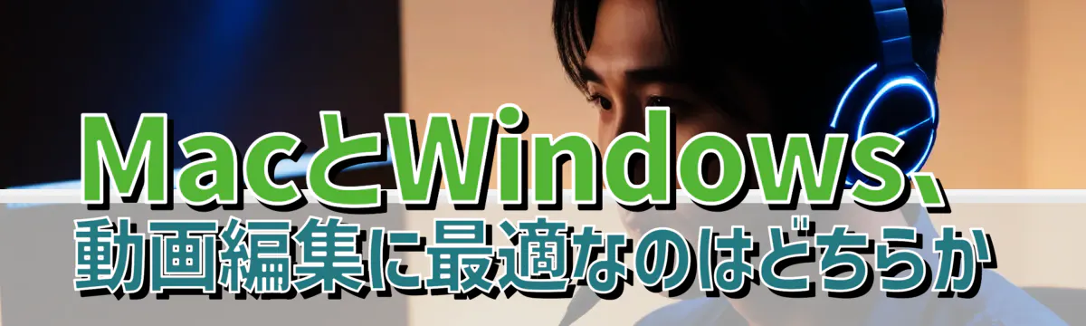 MacとWindows、動画編集に最適なのはどちらか
