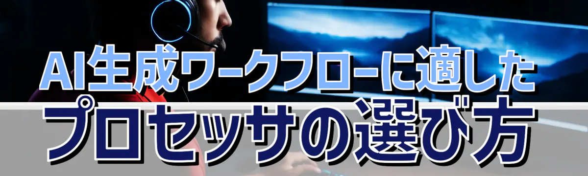 AI生成ワークフローに適したプロセッサの選び方