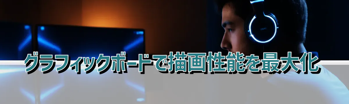グラフィックボードで描画性能を最大化