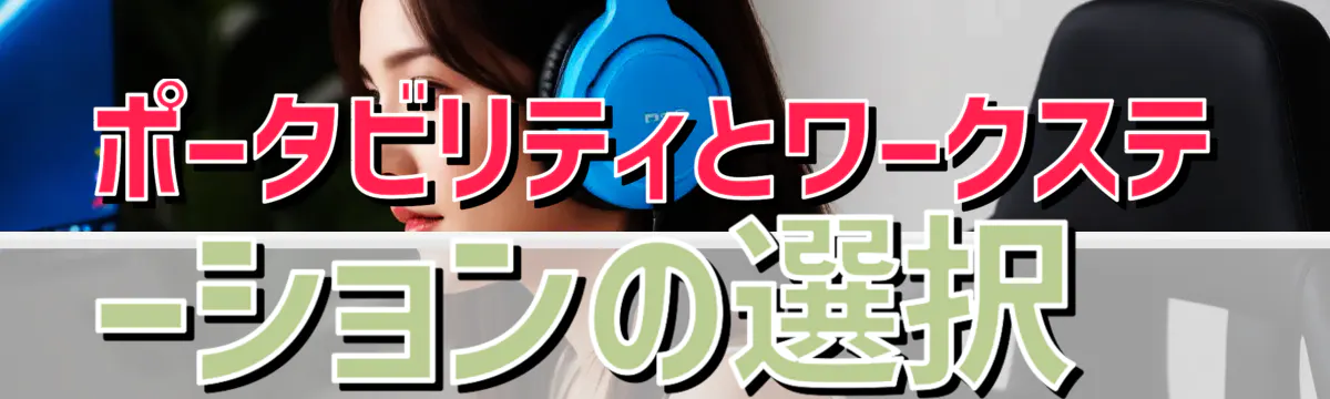 ポータビリティとワークステーションの選択