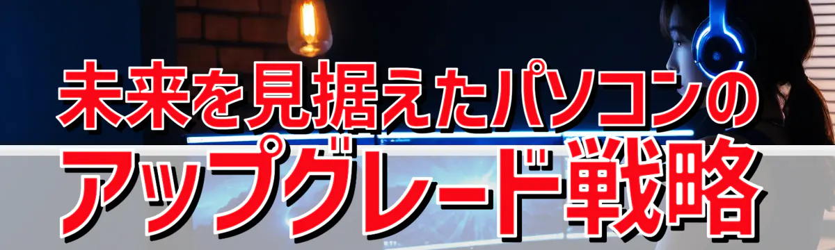 未来を見据えたパソコンのアップグレード戦略