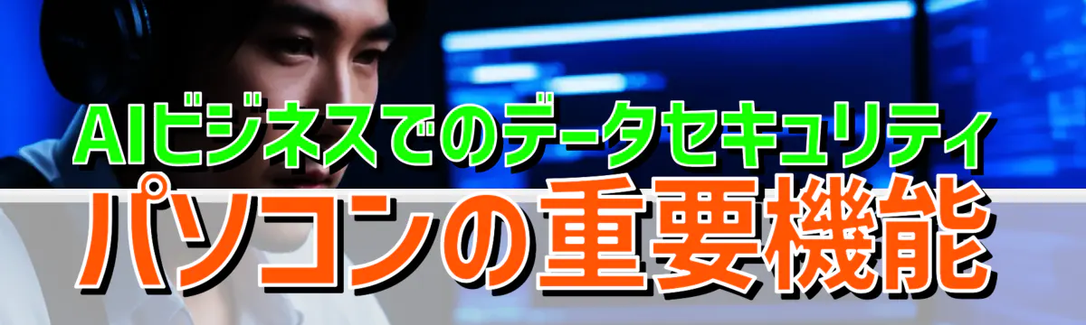 AIビジネスでのデータセキュリティ パソコンの重要機能