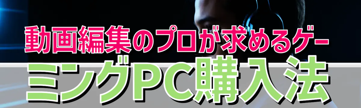 動画編集のプロが求めるゲーミングPC購入法