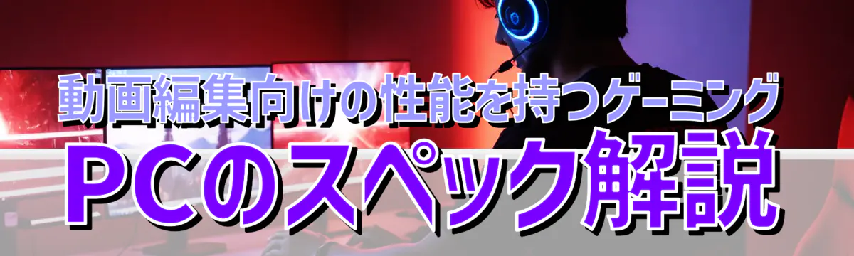 動画編集向けの性能を持つゲーミングPCのスペック解説