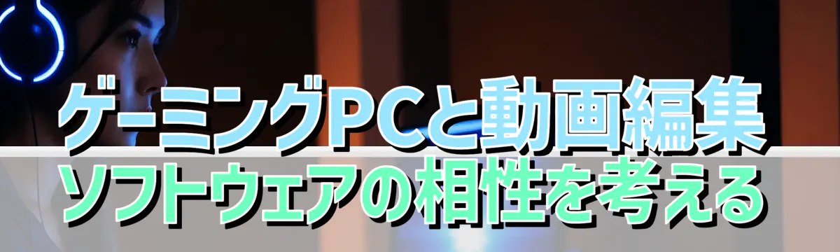 ゲーミングPCと動画編集ソフトウェアの相性を考える