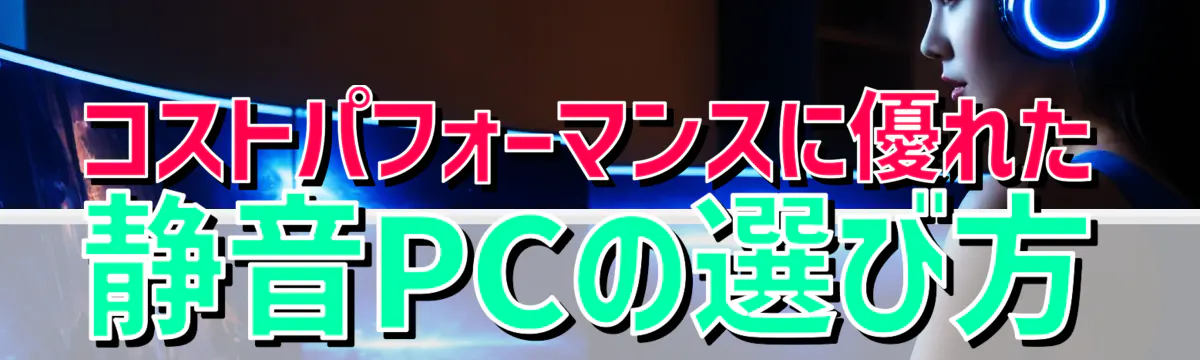 コストパフォーマンスに優れた静音PCの選び方