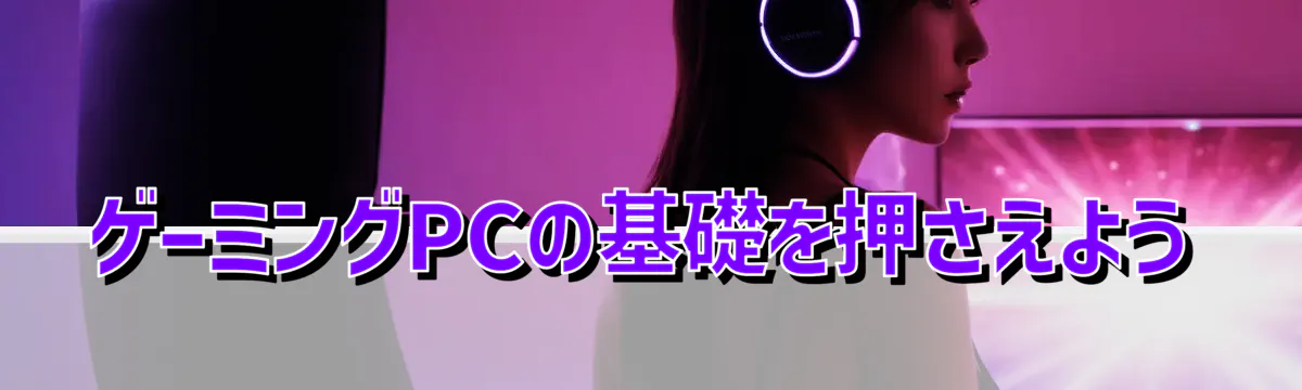 ゲーミングPCの基礎を押さえよう