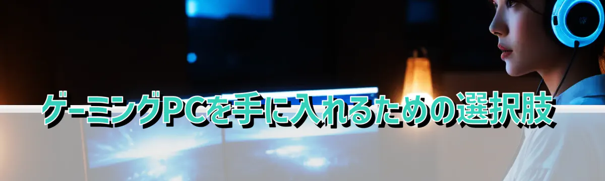ゲーミングPCを手に入れるための選択肢