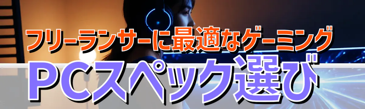フリーランサーに最適なゲーミングPCスペック選び