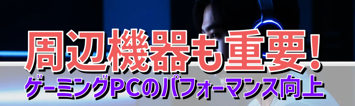 周辺機器も重要! ゲーミングPCのパフォーマンス向上