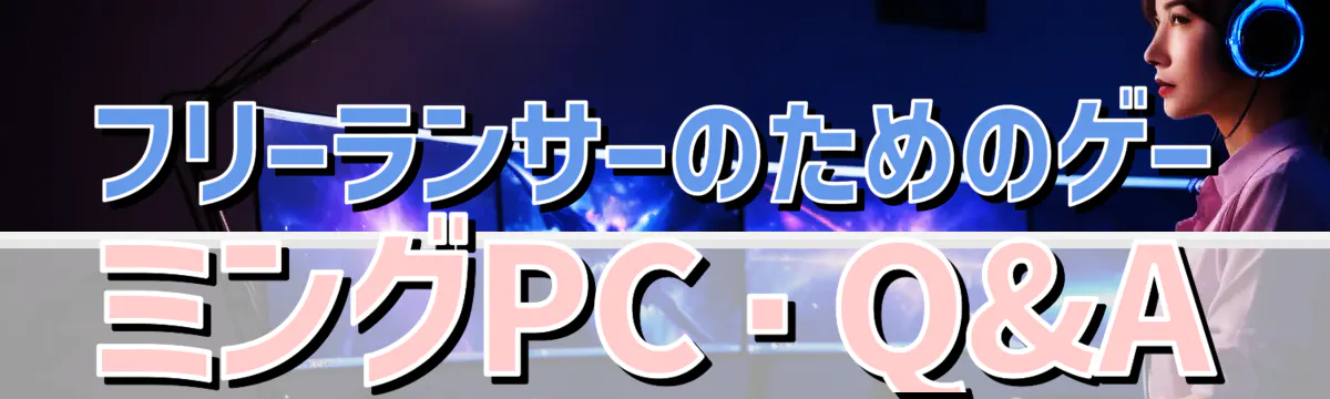 フリーランサーのためのゲーミングPC・Q&A