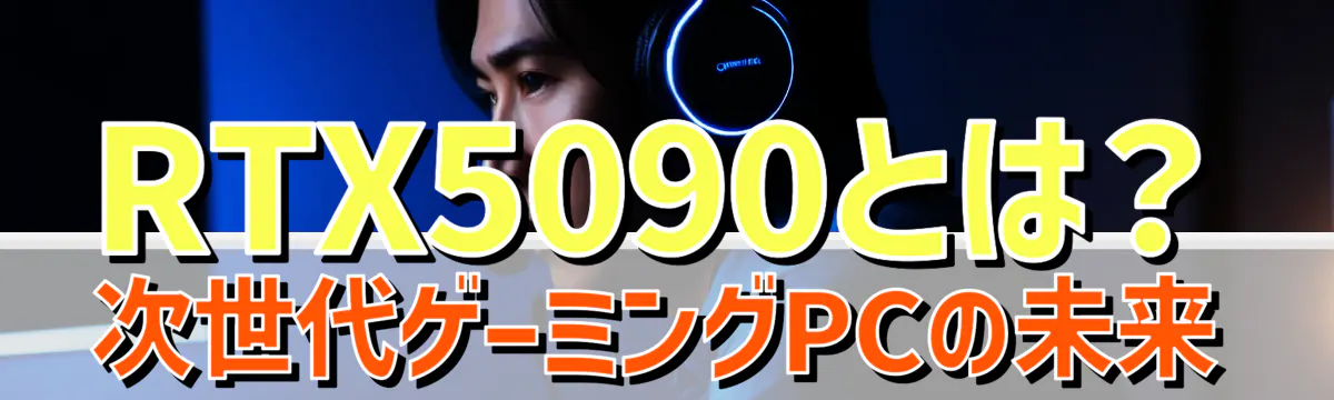 RTX5090とは？次世代ゲーミングPCの未来