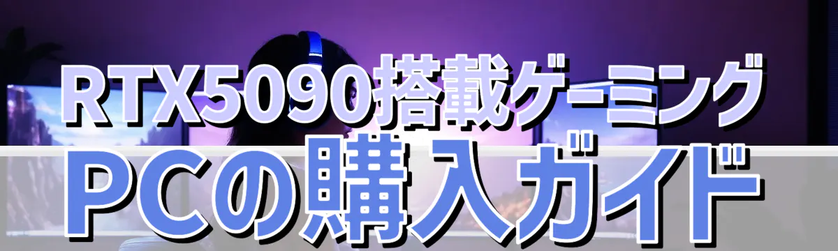 RTX5090搭載ゲーミングPCの購入ガイド