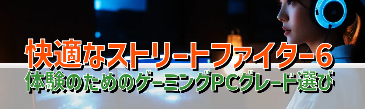 快適なストリートファイター6体験のためのゲーミングPCグレード選び