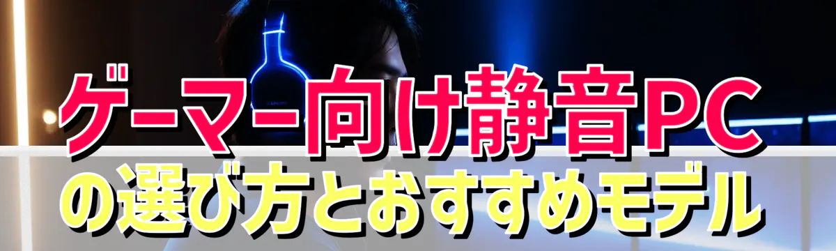 ゲーマー向け静音PCの選び方とおすすめモデル
