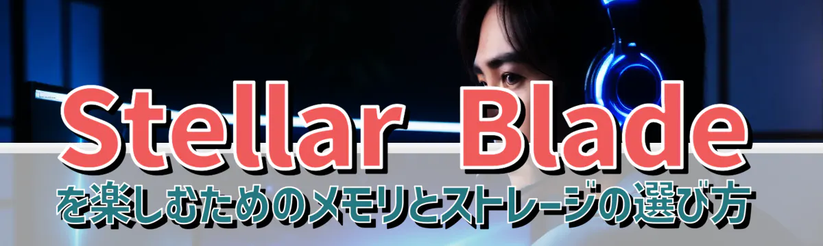 Stellar Bladeを楽しむためのメモリとストレージの選び方