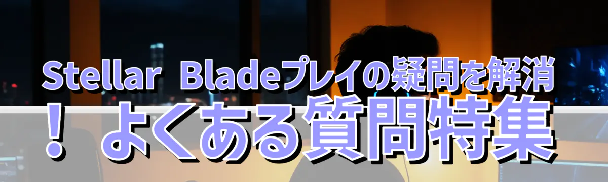 Stellar Bladeプレイの疑問を解消! よくある質問特集