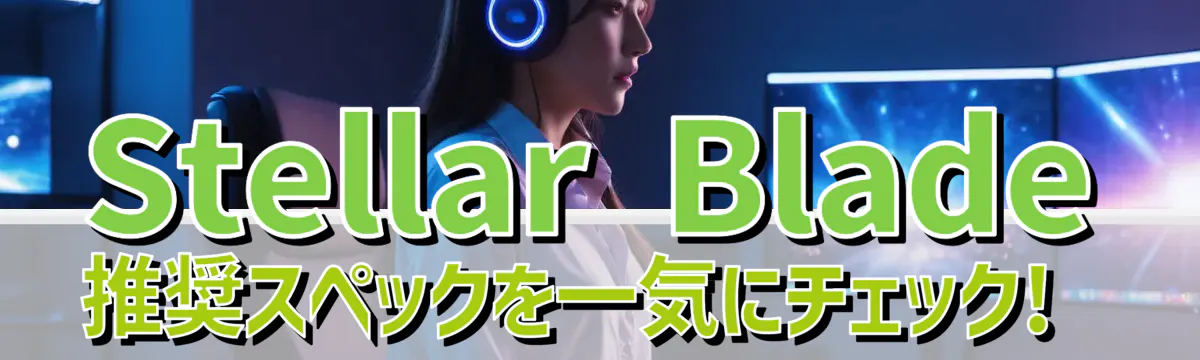 Stellar Blade 推奨スペックを一気にチェック! 