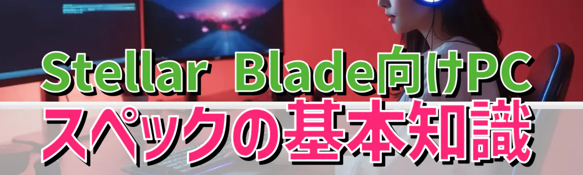 Stellar Blade向けPCスペックの基本知識