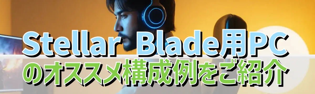 Stellar Blade用PCのオススメ構成例をご紹介