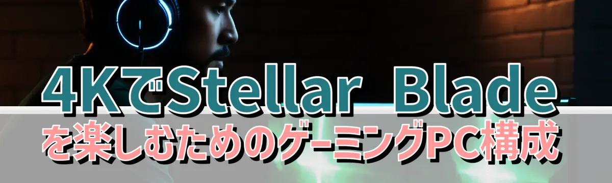 4KでStellar Bladeを楽しむためのゲーミングPC構成