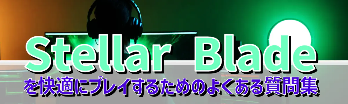 Stellar Bladeを快適にプレイするためのよくある質問集