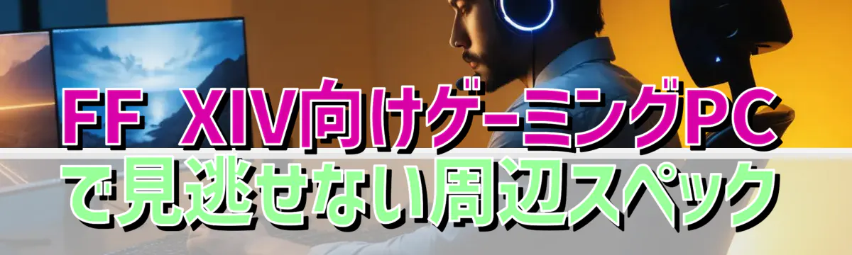 FF XIV向けゲーミングPCで見逃せない周辺スペック