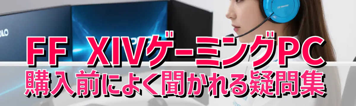 FF XIVゲーミングPC購入前によく聞かれる疑問集