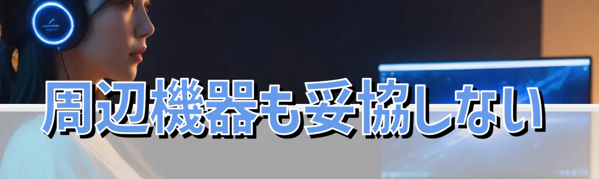 周辺機器も妥協しない