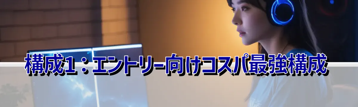 構成1：エントリー向けコスパ最強構成