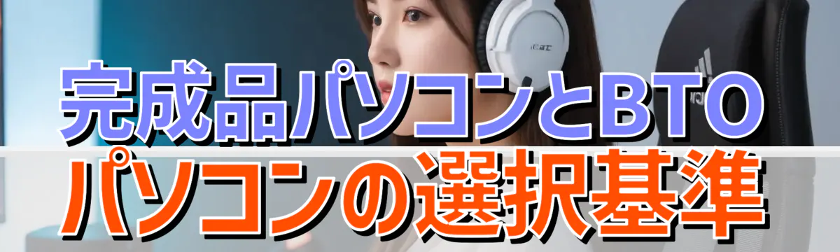 完成品パソコンとBTOパソコンの選択基準
