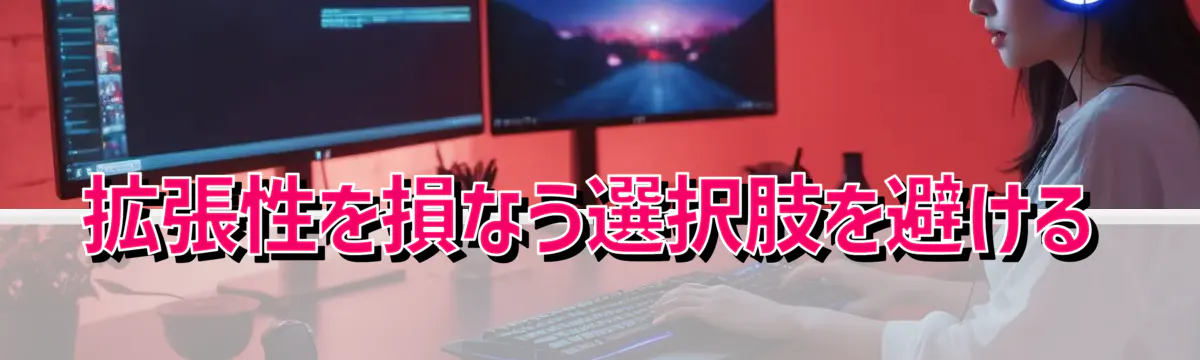 拡張性を損なう選択肢を避ける