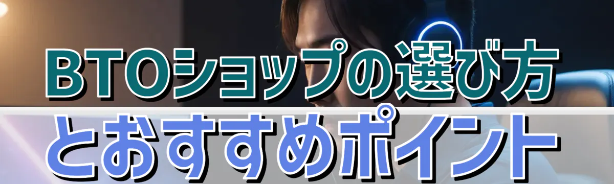 BTOショップの選び方とおすすめポイント