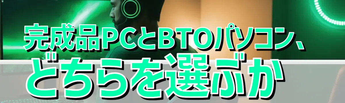 完成品PCとBTOパソコン、どちらを選ぶか